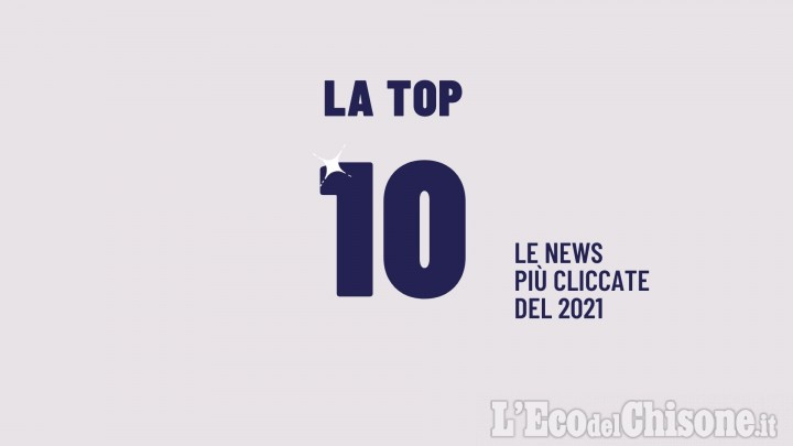 La Top ten: le dieci notizie più visualizzate nel 2021 sul L'EcodelChisone.it